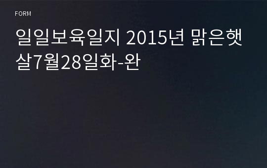 일일보육일지 2015년 맑은햇살7월28일화-완