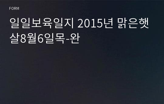 일일보육일지 2015년 맑은햇살8월6일목-완