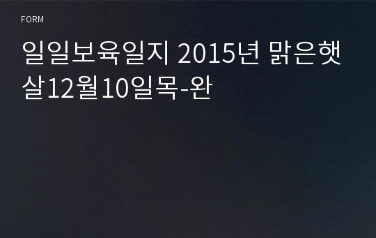 일일보육일지 2015년 맑은햇살12월10일목-완