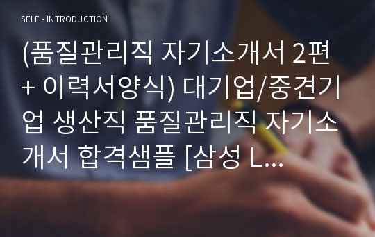 대기업 품질관리직 자기소개서 2편 모음집 + 이력서양식 - 생산직/품질관리직 취업 지원동기, 합격자소서