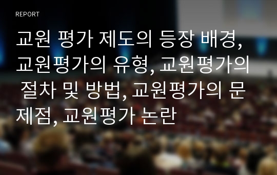 교원 평가 제도의 등장 배경, 교원평가의 유형, 교원평가의 절차 및 방법, 교원평가의 문제점, 교원평가 논란