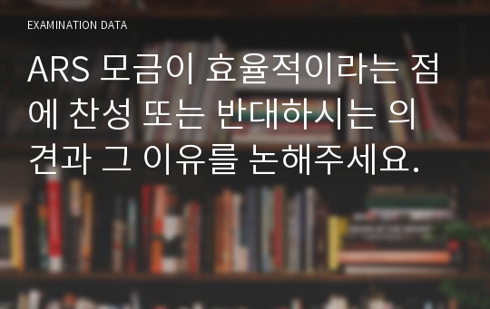 ARS 모금이 효율적이라는 점에 찬성 또는 반대하시는 의견과 그 이유를 논해주세요.