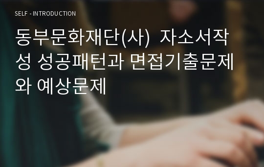 동부문화재단(사)  자소서작성 성공패턴과 면접기출문제와 예상문제