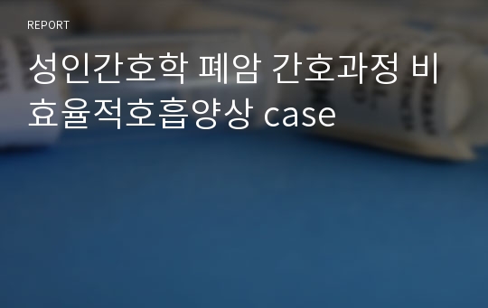 성인간호학 폐암 간호과정 비효율적호흡양상 case