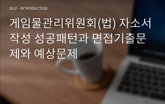 게임물관리위원회(법) 자소서작성 성공패턴과 면접기출문제와 예상문제