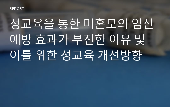 성교육을 통한 미혼모의 임신예방 효과가 부진한 이유 및 이를 위한 성교육 개선방향