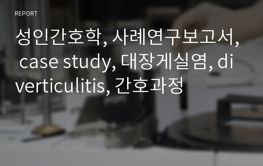 성인간호학, 사례연구보고서, case study, 대장게실염, diverticulitis, 간호과정