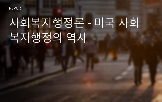 사회복지행정론 - 미국 사회복지행정의 역사