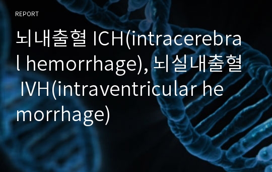 뇌내출혈 ICH(intracerebral hemorrhage), 뇌실내출혈 IVH(intraventricular hemorrhage)