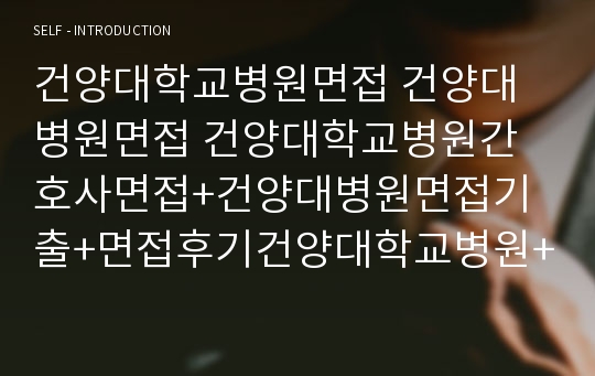 건양대학교병원면접 건양대병원면접 건양대학교병원간호사면접+건양대병원면접기출+면접후기건양대학교병원+건양대병원 면접 대전건양대학교병원 면접 건양대병원간호사면접 면접건양대학교병원 면접후기 건양대학교병원대전 면접기출 건양대학병원 면접질문 면접족보 건양대학교병원필기시험 술기 간호사 건양대학교병원 면접 건양대병원