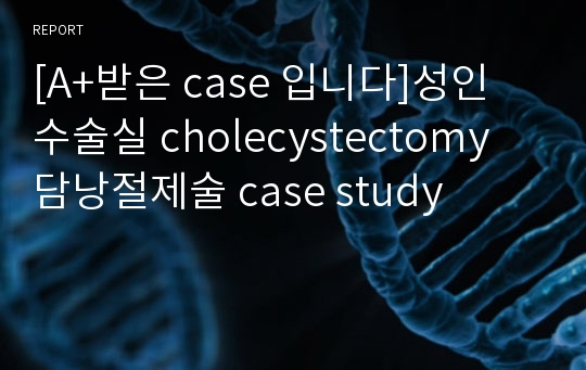 [A+받은 case 입니다]성인 수술실 cholecystectomy 담낭절제술 case study