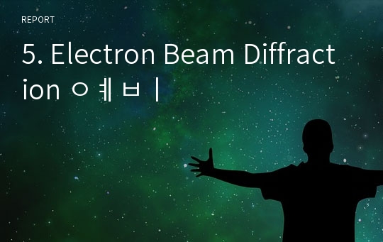 5. Electron Beam Diffraction 예비