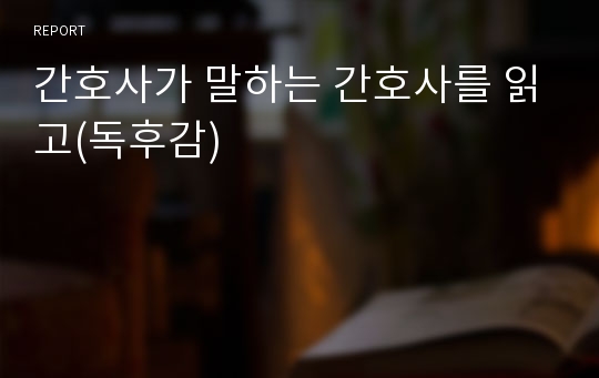 간호사가 말하는 간호사를 읽고(독후감)