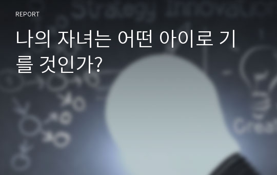 나의 자녀는 어떤 아이로 기를 것인가?