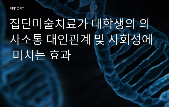 집단미술치료가 대학생의 의사소통 대인관계 및 사회성에 미치는 효과