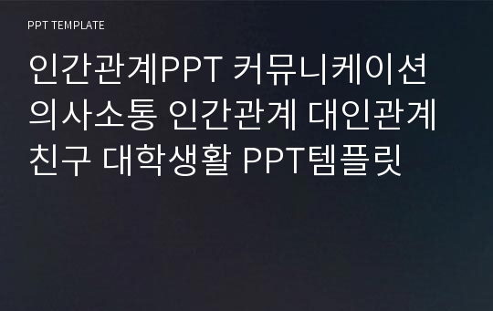 인간관계PPT 커뮤니케이션 의사소통 인간관계 대인관계 친구 대학생활 PPT템플릿