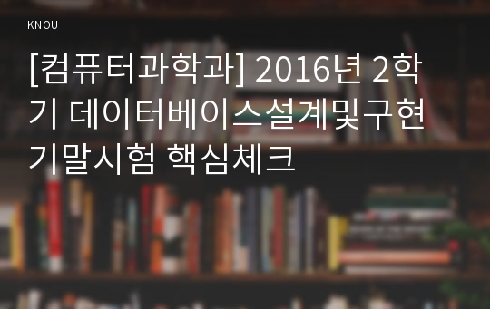 [컴퓨터과학과] 2016년 2학기 데이터베이스설계및구현 기말시험 핵심체크