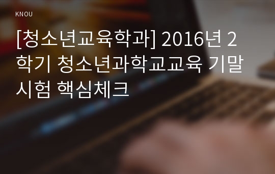 [청소년교육학과] 2016년 2학기 청소년과학교교육 기말시험 핵심체크