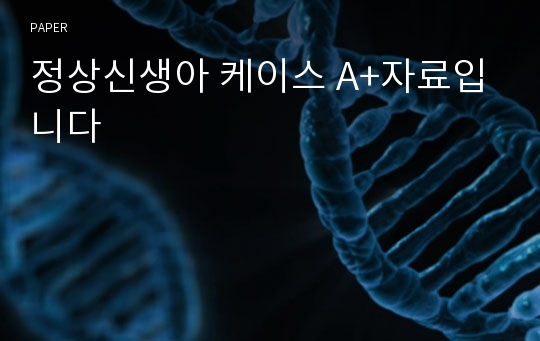 정상신생아 케이스 A+자료입니다