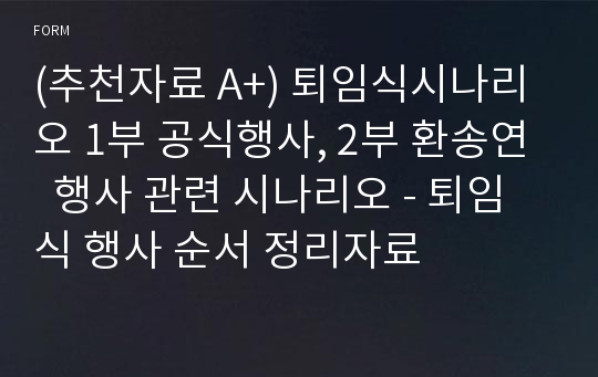 (추천자료 A+) 퇴임식시나리오 1부 공식행사, 2부 환송연  행사 관련 시나리오 - 퇴임식 행사 순서 정리자료