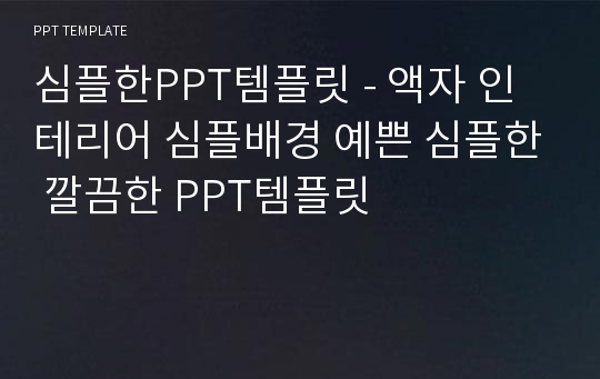 심플한PPT템플릿 - 액자 인테리어 심플배경 예쁜 심플한 깔끔한 PPT템플릿