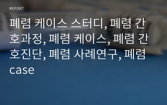 폐렴 케이스 스터디, 폐렴 간호과정, 폐렴 케이스, 폐렴 간호진단, 폐렴 사례연구, 폐렴 case