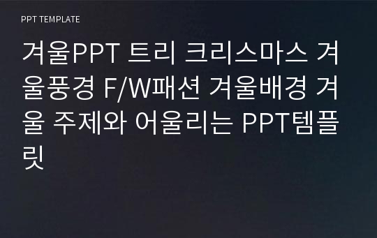 겨울PPT 트리 크리스마스 겨울풍경 F/W패션 겨울배경 겨울 주제와 어울리는 PPT템플릿