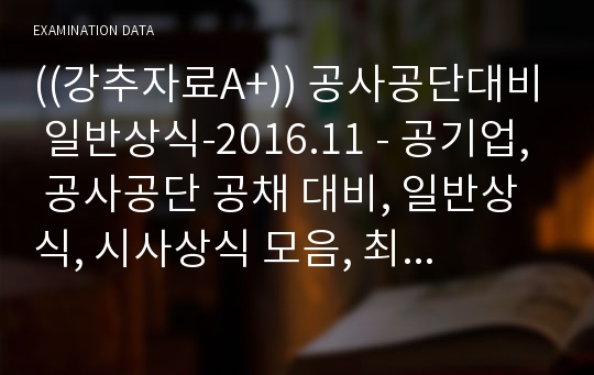 ((강추자료A+)) 공사공단대비 일반상식-2016.11 - 공기업, 공사공단 공채 대비, 일반상식, 시사상식 모음, 최신상식, 성공면접 준비자료