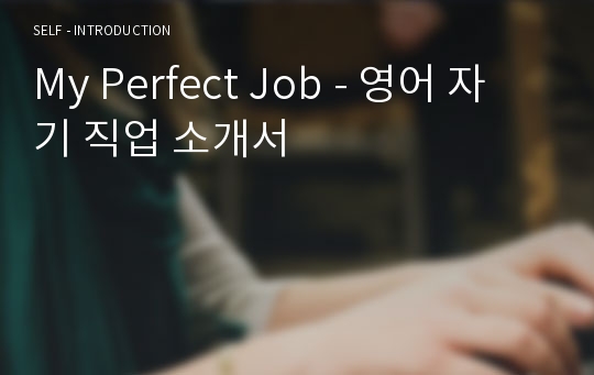 My Perfect Job - 영어 자기 직업 소개서