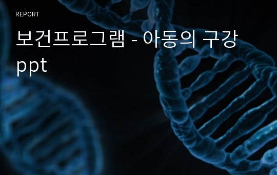 보건프로그램 - 아동의 구강 ppt