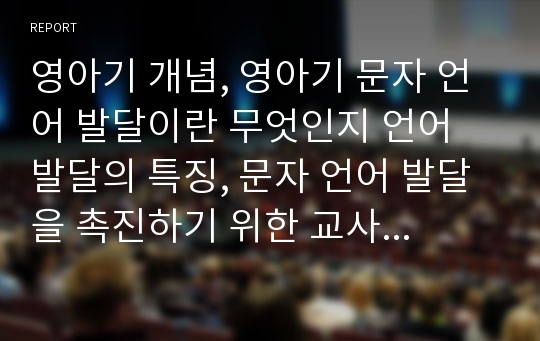 영아기 개념, 영아기 문자 언어 발달이란 무엇인지 언어 발달의 특징, 문자 언어 발달을 촉진하기 위한 교사와 영아의 상호작용에 대해 서술하시오.