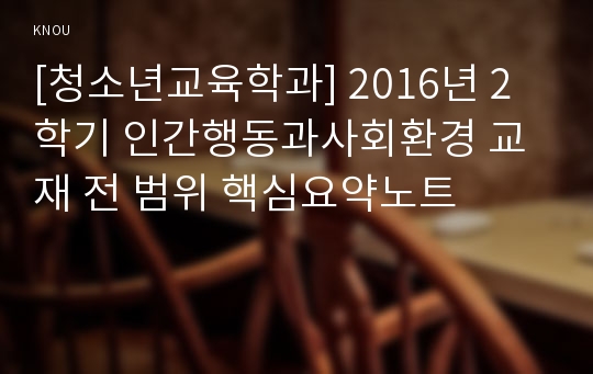 [청소년교육학과] 2016년 2학기 인간행동과사회환경 교재 전 범위 핵심요약노트