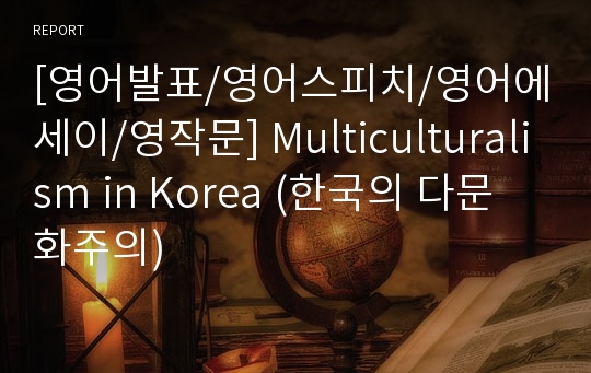 [영어발표/영어스피치/영어에세이/영작문] Multiculturalism in Korea (한국의 다문화주의)