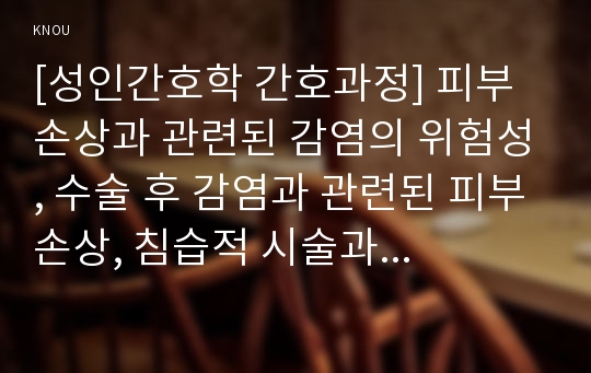 [성인간호학 간호과정] 피부손상과 관련된 감염의 위험성, 수술 후 감염과 관련된 피부손상, 침습적 시술과 관련된 급성통증