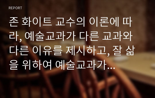 존 화이트 교수의 이론에 따라, 예술교과가 다른 교과와 다른 이유를 제시하고, 잘 삶을 위하여 예술교과가 필요한 이유를 제시함으로써, 향후 교육의 방향에 길잡이를 제시하시오.