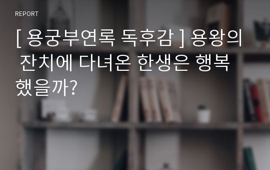 [ 용궁부연록 독후감 ] 용왕의 잔치에 다녀온 한생은 행복했을까?