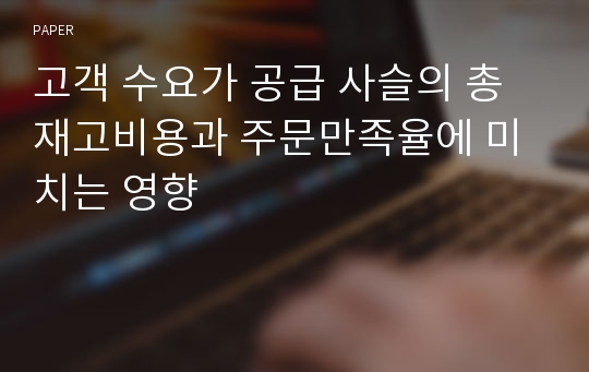 고객 수요가 공급 사슬의 총재고비용과 주문만족율에 미치는 영향