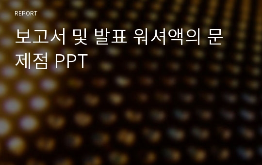 보고서 및 발표 워셔액의 문제점 PPT