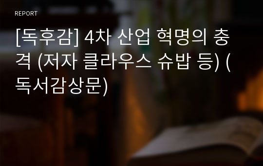 [독후감] 4차 산업 혁명의 충격 (저자 클라우스 슈밥 등) (독서감상문)