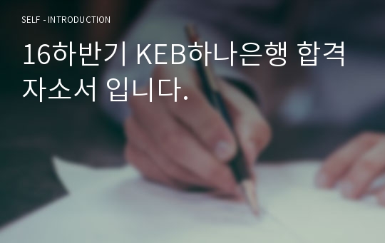 16하반기 KEB하나은행 합격자소서 입니다.