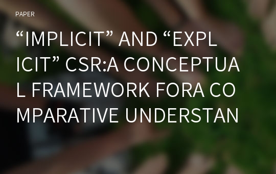 “IMPLICIT” AND “EXPLICIT” CSR:A CONCEPTUAL FRAMEWORK FORA COMPARATIVE UNDERSTANDING OFCORPORATE COIAL RESPONSIBILITY