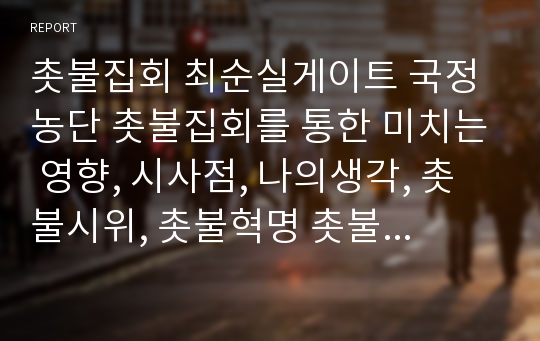 촛불집회 최순실게이트 국정농단 촛불집회를 통한 미치는 영향, 시사점, 나의생각, 촛불시위, 촛불혁명 촛불항쟁 촛불집회 시초와 역사, 의의, 대표사례, 장단점