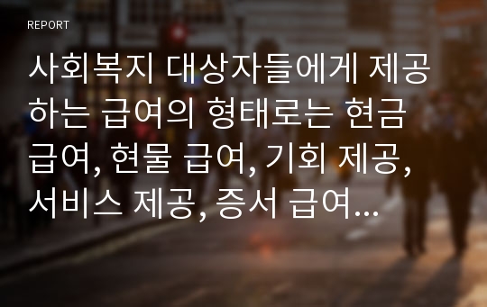 사회복지 대상자들에게 제공하는 급여의 형태로는 현금 급여, 현물 급여, 기회 제공, 서비스 제공, 증서 급여, 권력 급여가 있는데 이에 대해서 함께 자세히 살펴보자.