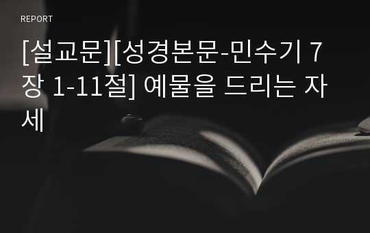 [설교문][성경본문-민수기 7장 1-11절] 예물을 드리는 자세