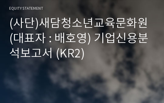 (사단)새담청소년교육문화원 기업신용분석보고서 (KR2)