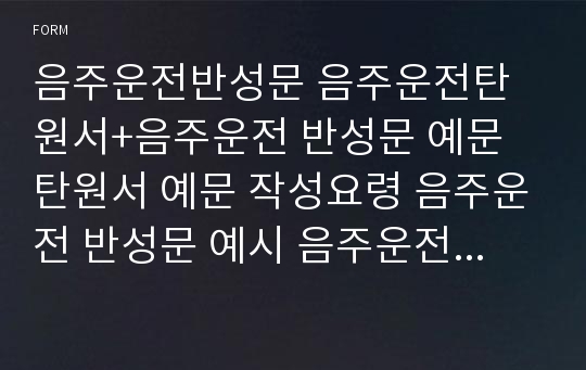 음주운전반성문 음주운전탄원서+음주운전 반성문 예문 탄원서 예문 작성요령 음주운전 반성문 예시 음주운전 반성문쓰는법 법원 반성문 탄원서샘플 음주운전 경찰서 반성문 검찰청 직장동료 탄원서 가족탄원서 음주운전반성문 예시 음주운전탄원서 예시 음주운전 면허취소 구제반성문 선처탄원서 가족탄원서 음주운전반성문 서식 음주운전 탄원서 서식 작성요령 예문 음주운전구제행정심판