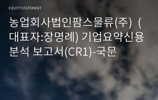 농업회사법인팜스물류(주) 기업요약신용분석 보고서(CR1)-국문