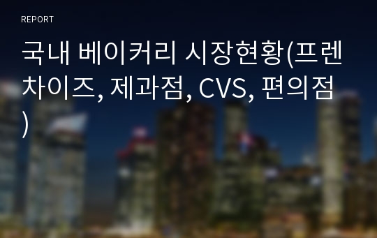 국내 베이커리 시장현황(프렌차이즈, 제과점, CVS, 편의점)