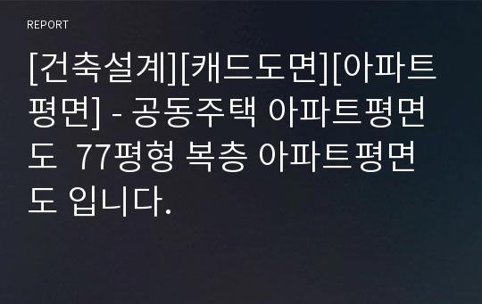 [건축설계][캐드도면][아파트평면] - 공동주택 아파트평면도  77평형 복층 아파트평면도 입니다.