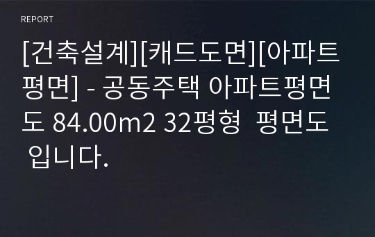 [건축설계][캐드도면][아파트평면] - 공동주택 아파트평면도 84.00m2 32평형  평면도 입니다.